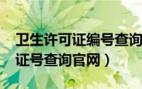 卫生许可证编号查询网（10月18日卫生许可证号查询官网）