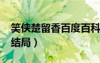 笑侠楚留香百度百科（10月18日笑侠楚留香结局）