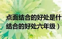 点面结合的好处是什么10字（10月18日点面结合的好处六年级）