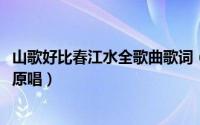 山歌好比春江水全歌曲歌词（10月18日歌曲山歌好比春江水原唱）