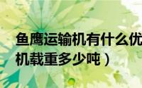 鱼鹰运输机有什么优势（10月08日鱼鹰运输机载重多少吨）