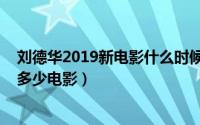 刘德华2019新电影什么时候上映（10月19日刘德华一共有多少电影）