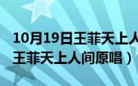 10月19日王菲天上人间原唱歌词（10月19日王菲天上人间原唱）