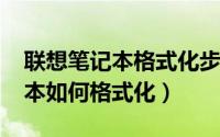 联想笔记本格式化步骤（10月19日联想笔记本如何格式化）