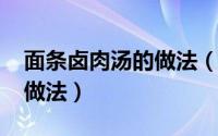 面条卤肉汤的做法（10月08日面条汤卤家常做法）