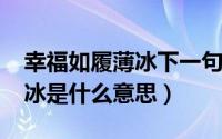 幸福如履薄冰下一句（10月19日幸福如履薄冰是什么意思）