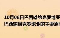 10月08日巴西输给克罗地亚的主要原因是什么?（10月08日巴西输给克罗地亚的主要原因）