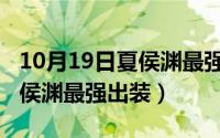 10月19日夏侯渊最强出装铭文（10月19日夏侯渊最强出装）