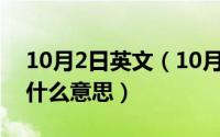 10月2日英文（10月08日类似爱情的歌词是什么意思）