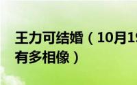 王力可结婚（10月19日王力可和宁静的容颜有多相像）