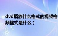 dvd播放什么格式的视频格式（10月08日谁知道DVD的视频格式是什么）