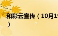 和彩云宣传（10月19日和彩云关怀版好用吗）