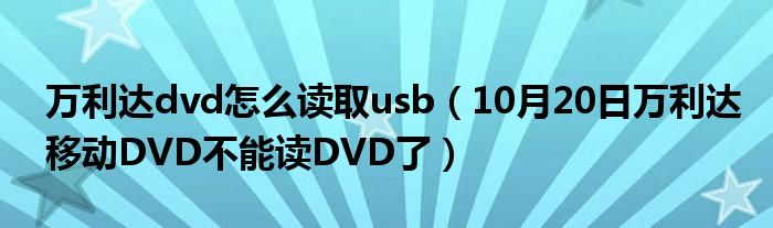 万利达dvd怎么读取usb（10月20日万利达移动DVD不能读DVD了）