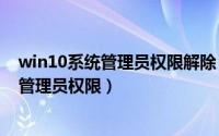 win10系统管理员权限解除（10月20日如何解除win7电脑管理员权限）