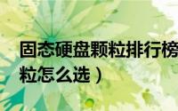 固态硬盘颗粒排行榜（10月20日固态硬盘颗粒怎么选）