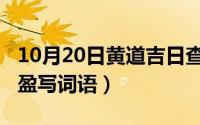 10月20日黄道吉日查询（10月20日仿照笑盈盈写词语）