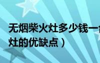 无烟柴火灶多少钱一台?（10月20日无烟柴火灶的优缺点）