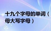 十九个字母的单词（10月19日字母歌26个字母大写字母）