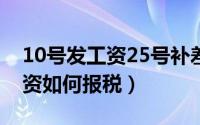 10号发工资25号补差价?（10月20日补发工资如何报税）