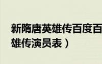 新隋唐英雄传百度百科（10月20日新隋唐英雄传演员表）