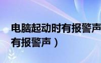 电脑起动时有报警声（10月20日电脑启动时有报警声）