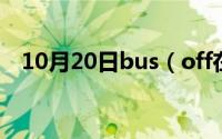 10月20日bus（off在汽车上是什么意思）