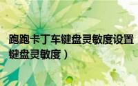 跑跑卡丁车键盘灵敏度设置（10月08日玩跑跑卡丁车怎么调键盘灵敏度）