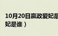 10月20日嬴政爱妃是谁啊（10月20日嬴政爱妃是谁）