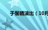 于馨晴演出（10月20日于馨扮演者）