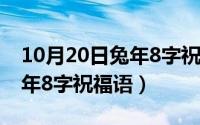 10月20日兔年8字祝福语大全（10月20日兔年8字祝福语）