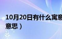 10月20日有什么寓意（10月20日丕字是什么意思）