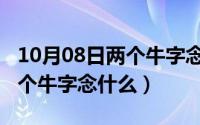 10月08日两个牛字念什么意思（10月08日两个牛字念什么）