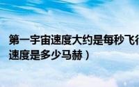 第一宇宙速度大约是每秒飞行多少公里（10月20日第一宇宙速度是多少马赫）