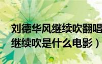 刘德华风继续吹翻唱（10月20日刘德华唱风继续吹是什么电影）