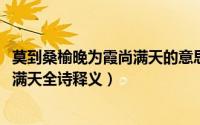 莫到桑榆晚为霞尚满天的意思（10月20日莫道桑榆晚为霞尚满天全诗释义）