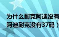 为什么耐克阿迪没有棉鞋（10月20日为什么阿迪耐克没有37码）