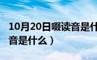 10月20日啜读音是什么意思（10月20日啜读音是什么）