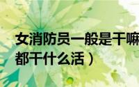 女消防员一般是干嘛的（10月21日女消防员都干什么活）