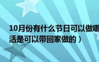 10月份有什么节日可以做哪些活动（10月08日有什么手工活是可以带回家做的）