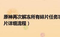 原神再次解冻所有碎片任务攻略（10月21日原神解冻所有碎片详细流程）