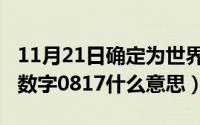 11月21日确定为世界什么日（10月21日爱情数字0817什么意思）