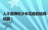 人不彪悍枉少年花彪的结局（10月21日人不彪悍枉少年花彪结局）