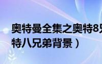 奥特曼全集之奥特8兄弟 新闻（10月21日奥特八兄弟背景）