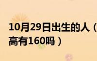 10月29日出生的人（10月08日李一桐实际身高有160吗）