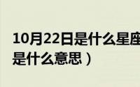 10月22日是什么星座（10月22日苍茫的夜色是什么意思）