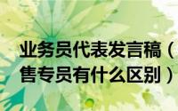 业务员代表发言稿（10月21日业务代表和销售专员有什么区别）