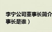 李宁公司董事长简介（10月22日李宁集团董事长是谁）