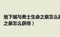 地下城与勇士生命之泉怎么弄（10月08日地下城与勇士生命之泉怎么获得）