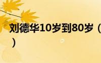 刘德华10岁到80岁（10月08日刘德华多少岁）