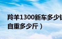 羚羊1300新车多少钱（10月08日羚羊1300自重多少斤）